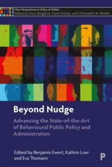 Beyond Nudge : Advancing the State-of-the-Art of Behavioural Public Policy and Administration