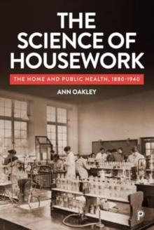 The Science of Housework : The Home and Public Health, 1880-1940