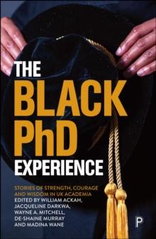 The Black PhD Experience : Stories of Strength, Courage and Wisdom in UK Academia