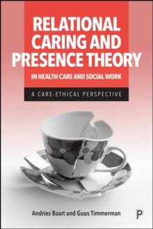 Relational Caring and Presence Theory in Health Care and Social Work : A Care-Ethical Perspective