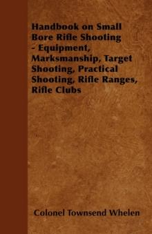 Handbook on Small Bore Rifle Shooting - Equipment, Marksmanship, Target Shooting, Practical Shooting, Rifle Ranges, Rifle Clubs