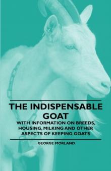 The Indispensable Goat - With Information on Breeds, Housing, Milking and Other Aspects of Keeping Goats