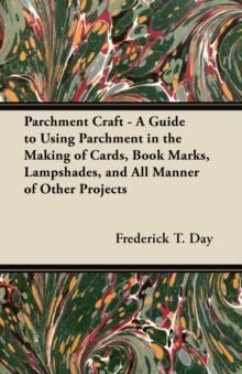 Parchment Craft - A Guide to Using Parchment in the Making of Cards, Book Marks, Lampshades, and All Manner of Other Projects