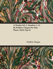 12 Etudes Vol. I. Numbers 1-12 by Fr D Ric Chopin for Solo Piano (1832) Op.10