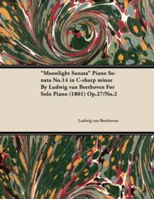 Moonlight Sonata - Piano Sonata No. 14 in C-Sharp Minor - Op. 27/No. 2 - For Solo Piano : With a Biography by Joseph Otten