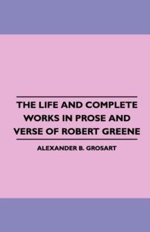 The Life and Complete Works in Prose and Verse of Robert Greene