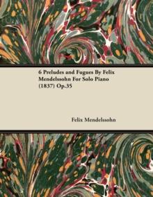 6 Preludes and Fugues by Felix Mendelssohn for Solo Piano (1837) Op.35