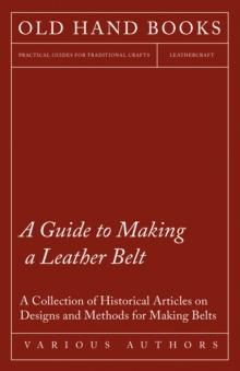 A Guide to Making a Leather Belt - A Collection of Historical Articles on Designs and Methods for Making Belts