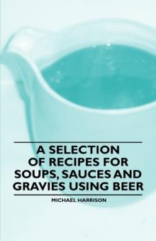 A Selection of Recipes for Soups, Sauces and Gravies Using Beer