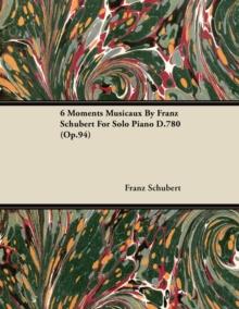 6 Moments Musicaux by Franz Schubert for Solo Piano D.780 (Op.94)