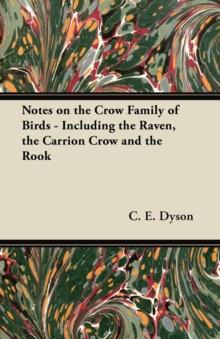 Notes on the Crow Family of Birds - Including the Raven, the Carrion Crow and the Rook