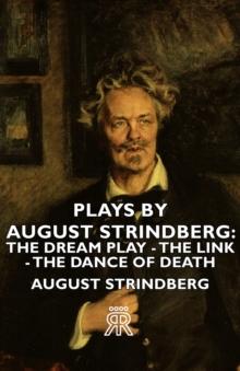 Plays by August Strindberg: The Dream Play - The Link - The Dance of Death