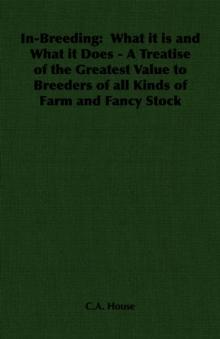 In-Breeding:  What it is and What it Does - A Treatise of the Greatest Value to Breeders of all Kinds of Farm and Fancy Stock