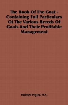 The Book of the Goat - Containing Full Particulars of the Various Breeds of Goats and Their Profitable Management