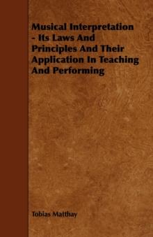 Musical Interpretation - Its Laws and Principles and Their Application in Teaching and Performing