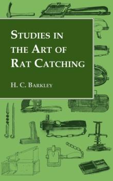 Studies in the Art of Rat Catching - With Additional Notes on Ferrets and Ferreting, Rabbiting and Long Netting