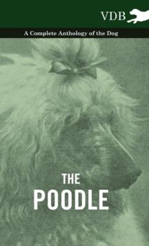 The Poodle - A Complete Anthology of the Dog