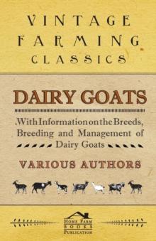 Dairy Goats - With Information on the Breeds, Breeding and Management of Dairy Goats