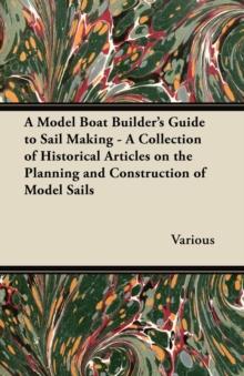 A Model Boat Builder's Guide to Sail Making - A Collection of Historical Articles on the Planning and Construction of Model Sails