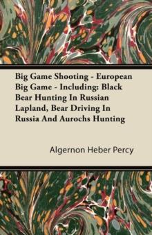 Big Game Shooting - European Big Game - Including: Black Bear Hunting In Russian Lapland, Bear Driving In Russia And Aurochs Hunting