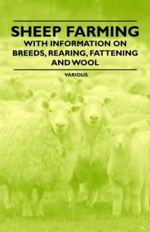 Sheep Farming - With Information on Breeds, Rearing, Fattening and Wool