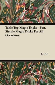 Table Top Magic Tricks - Fun, Simple Magic Tricks for all Occasions