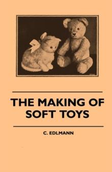 The Making of Soft Toys - Including a Set of Full-Sized Patterns for Animals and Birds