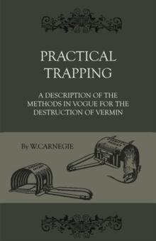 Practical Trapping - A Description Of The Methods In Vogue For The Destruction Of Vermin