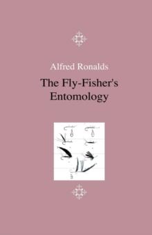 The Fly-Fisher's Entomology - Illustrated by Representations of the Natural and Artificial Insect - And Accompanied by a Few Observations and Instructions Relative to Trout-and-Grayling Fishing