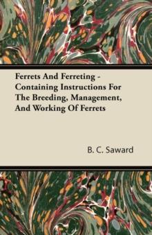 Ferrets And Ferreting - Containing Instructions For The Breeding, Management, And Working Of Ferrets