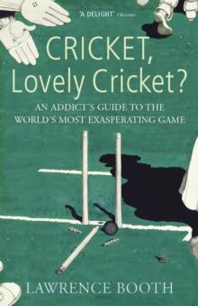 Cricket, Lovely Cricket? : An Addict's Guide to the World's Most Exasperating Game