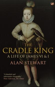 The Cradle King : A Life of James VI & I