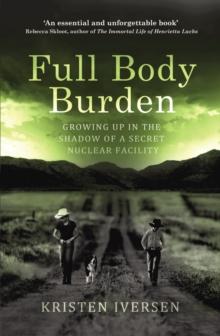 Full Body Burden : Growing Up in the Shadow of a Secret Nuclear Facility