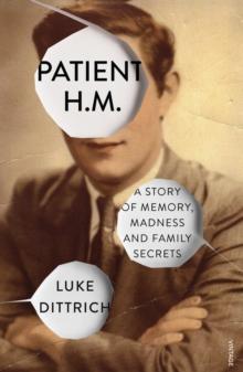 Patient H.M. : A Story of Memory, Madness and Family Secrets