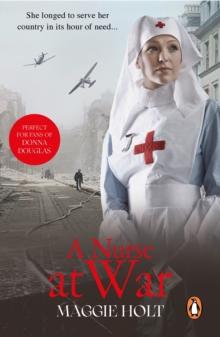 A Nurse at War : a compelling and vivid tale of love, betrayal and duty in the Second World War