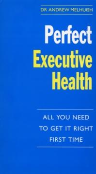 Perfect Executive Health : All You Need to Get it Right First Time