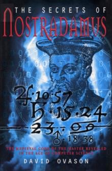 The Secrets Of Nostradamus : The Medieval Code of the Master Revealed in the Age of Computer Science