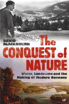 The Conquest Of Nature : Water, Landscape, and the Making of Modern Germany