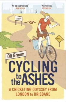 Cycling to the Ashes : A Cricketing Odyssey From London to Brisbane