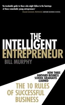 The Intelligent Entrepreneur : How Three Harvard Business School Graduates Learned the 10 Rules of Successful Business