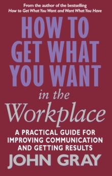 How To Get What You Want In The Workplace : How to maximise your professional potential