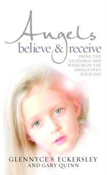 Angels Believe and Receive : Bring the guidance and wisdom of the angels into your life