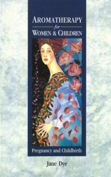 Aromatherapy For Women & Children : Pregnancy and Childbirth