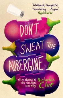 Don't Sweat the Aubergine : What Works in the Kitchen and Why