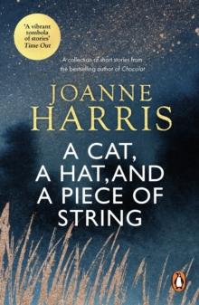 A Cat, a Hat, and a Piece of String : a spellbinding collection of unforgettable short stories from Joanne Harris, the bestselling author of Chocolat