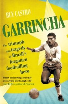 Garrincha : The Triumph and Tragedy of Brazil's Forgotten Footballing Hero