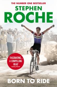 Born to Ride : The Autobiography of Stephen Roche