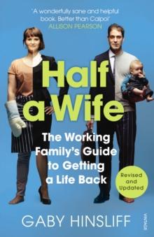 Half a Wife : The Working Family's Guide to Getting a Life Back