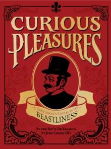 Curious Pleasures : A Gentleman's Collection of Beastliness