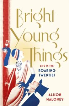 Bright Young Things : Life in the Roaring Twenties